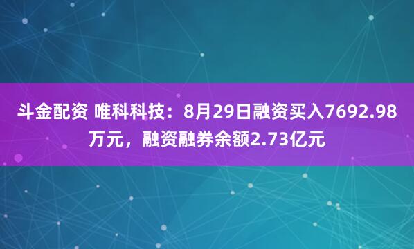 斗金配资 唯科科技：8月29日融资买入7692.98万元，融资融券余额2.73亿元